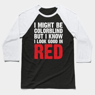 I Might Be Colorblind But I Know I Look Good In Red Baseball T-Shirt